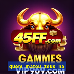 quem matou zeus na mitologia grega
